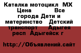 46512 Каталка-мотоцикл “МХ“ › Цена ­ 2 490 - Все города Дети и материнство » Детский транспорт   . Адыгея респ.,Адыгейск г.